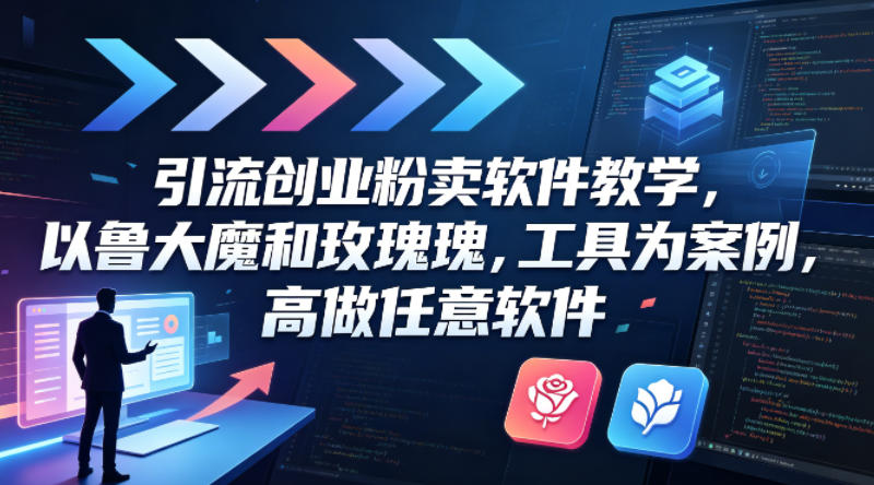 引流创业粉卖软件教学,以鲁大魔和玫瑰工具为案例,可做任意软件-副业网