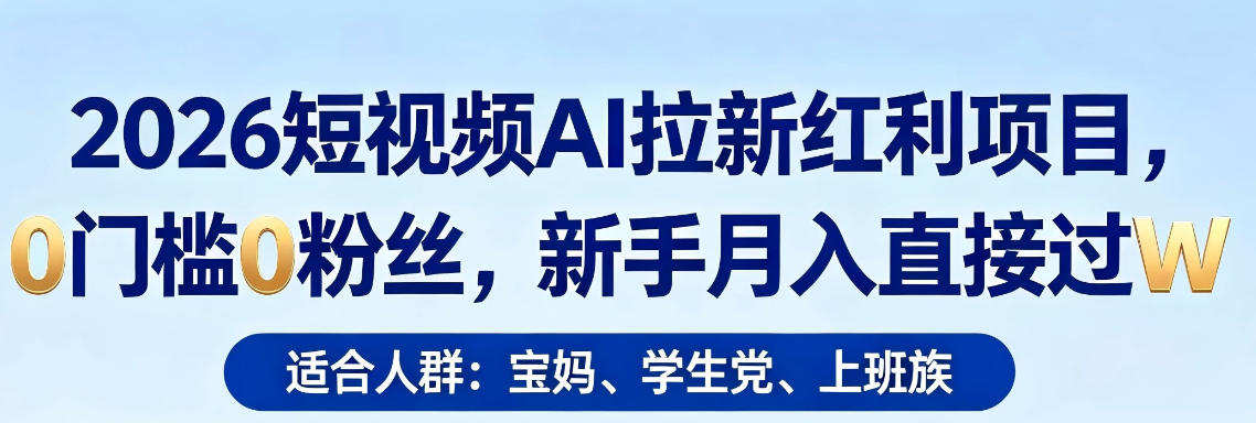 2026短视频AI拉新红利项目，0门槛0粉丝，新手月入直接过1W-副业网