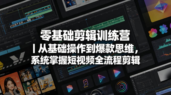 零基础剪辑训练营|从基础操作到爆款思维,系统掌握短视频全流程剪辑-副业网