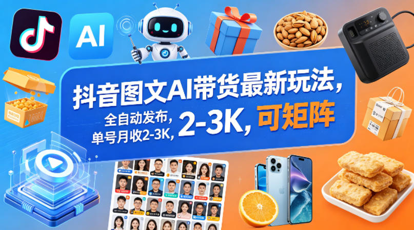 抖音图文AI带货最新玩法,全自动发布,单号月收2-3K,可矩阵-副业网