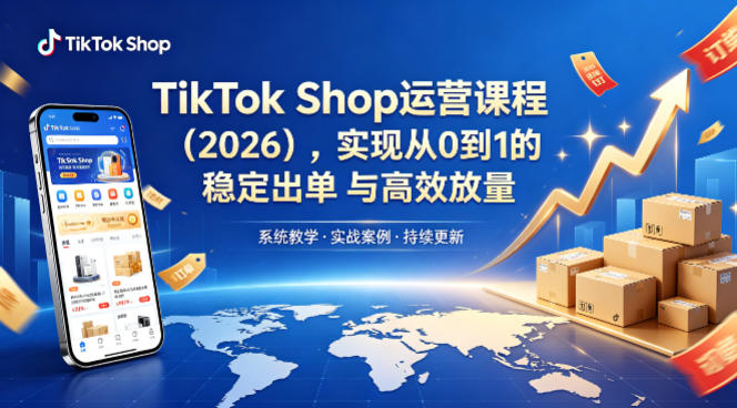 TikTok Shop运营课程(2026),实现从0到1的稳定出单与高效放量-副业网