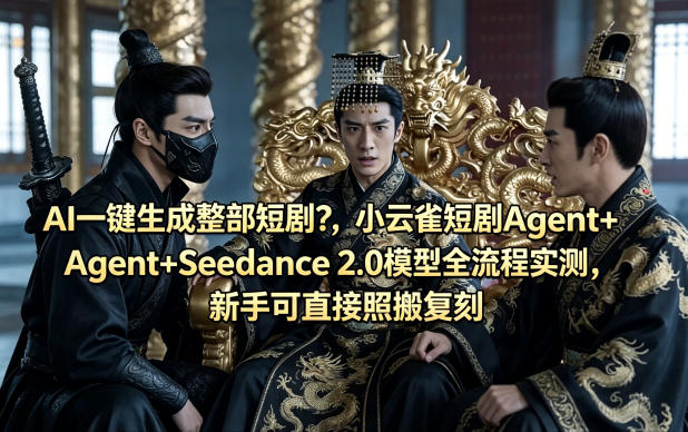AI一键生成整部短剧?小云雀短剧Agent+Seedance 2.0模型全流程实测,新手可直接照搬复刻-副业网