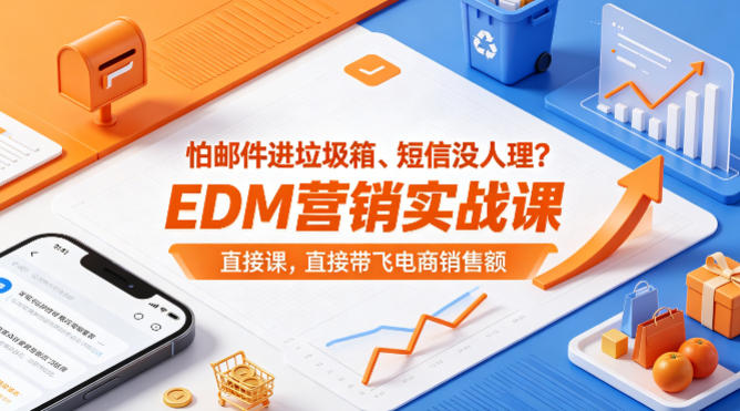 怕邮件进垃圾箱、短信没人理?EDM营销实战课,直接带飞电商销售额【原创双语字幕】-副业网