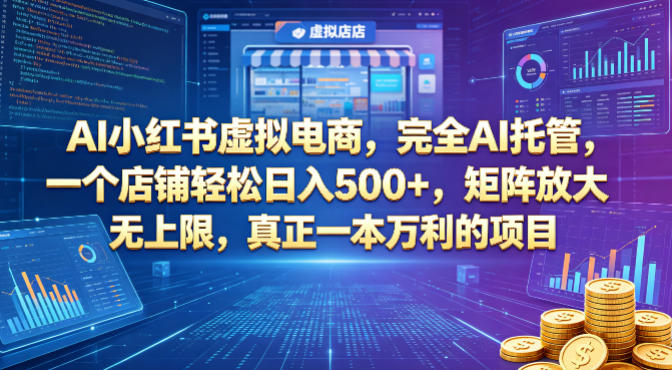 AI小红书虚拟电商,完全AI托管,一个店铺轻松日入500+,矩阵放大无上限,真正一本万利的项目【揭秘】-副业网