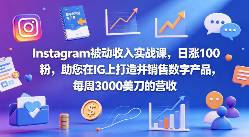Instagram被动收入实战课，日涨100粉，助您在IG上打造并销售数字产品，每周3000美刀的营收【原创双语字幕】-副业网