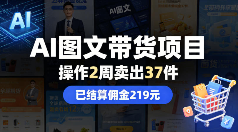 AI图文带货项目,操作2周卖出37件,已结算佣金219-副业网