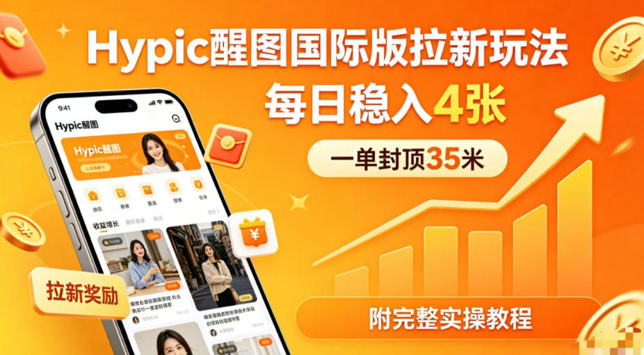 一单封顶35米,实测Hypic醒图国际版拉新玩法,每日稳入4张(附完整实操教程)-副业网