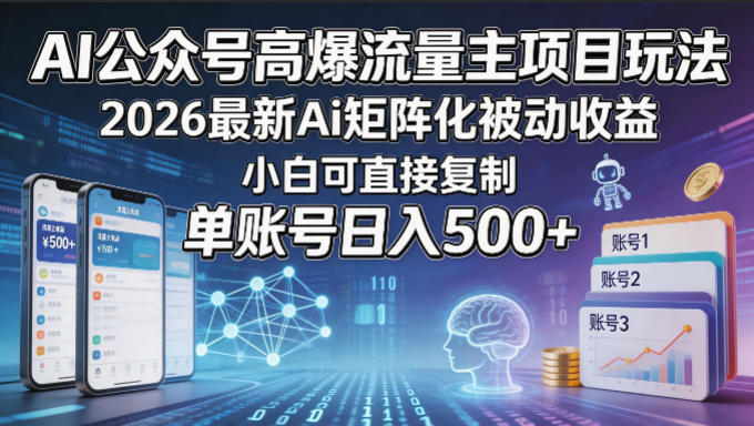 AI公众号高爆流量主项目玩法,2026最新Ai矩阵化被动收益,小白可直接复制,单账号日入500+-副业网