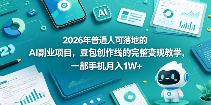 2026年普通人可落地的AI副业项目,豆包创作线的完整变现教学,一部手机月入1W+-副业网