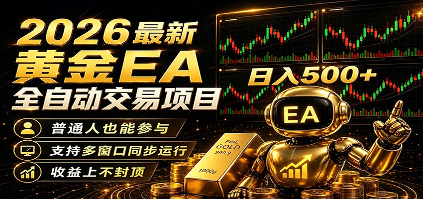 2026黄金EA全自动量化，零技术·全自动·收益上不封顶，低门槛日入500+-副业网