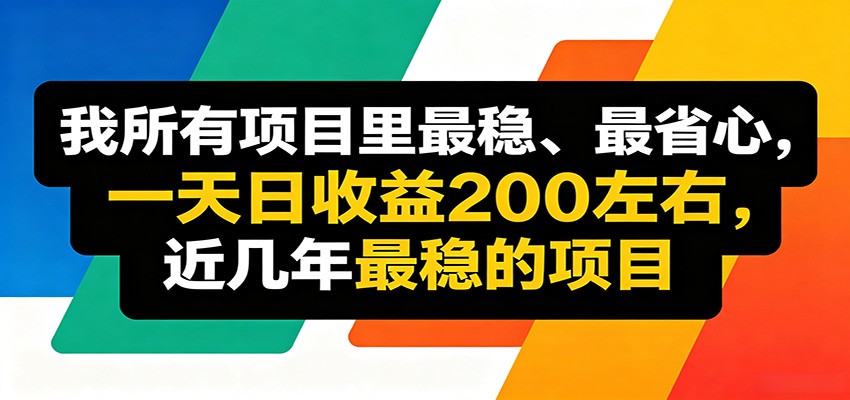 优质线上收益项目，操作简单流程成熟，无需复杂运营，日均稳定收益约200元-副业网