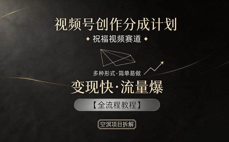 视频号创作分成计划，祝福视频赛道，多种制作形式，简单易做，变现快流量爆【全流程教程】-副业网