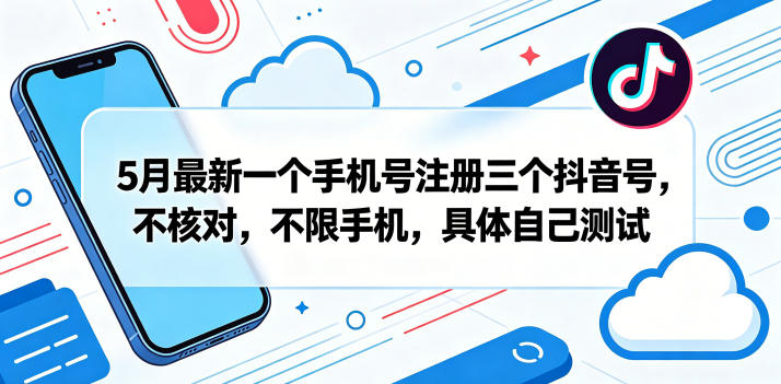 5月最新一个手机号注册三个抖音号，不核对，不限手机，具体自己测试-副业网