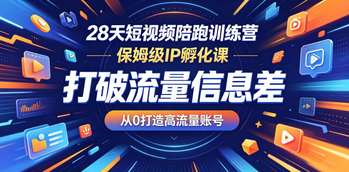 28天短视频陪跑训练营,保姆级IP孵化课,打破流量信息差,从0打造高流量账号-副业网