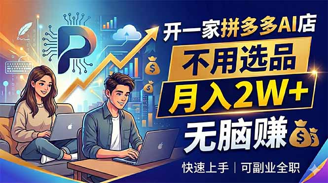 开一家拼多多AI店,不用选品,月入2W+,无脑赚,可副业全职-副业网