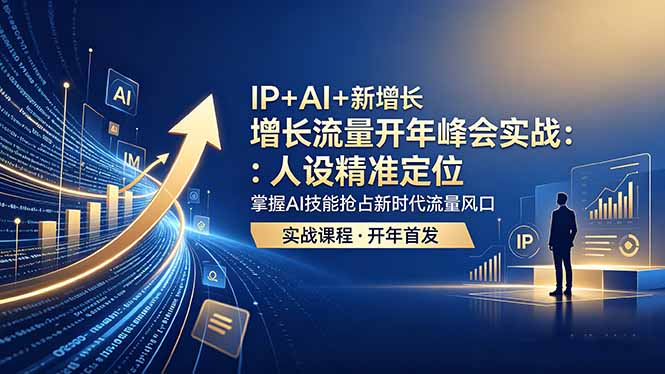 IP+AI+新增长 流量开年 峰会实战:人设精准定位 掌握AI技能抢占新时代流量风口-副业网