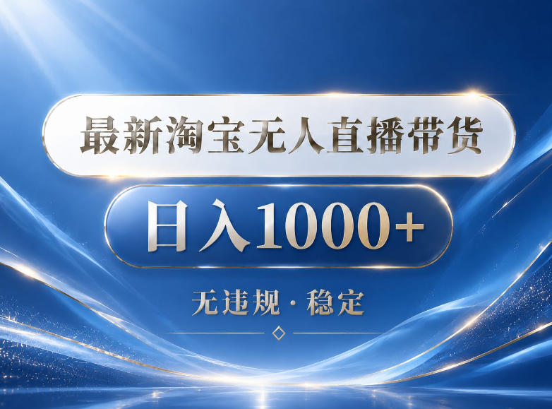 2026最新淘宝无人直播带货15.0，24小时自动直播自动出单，单设备日入1000，让你睡觉都在进账【揭秘】-副业网
