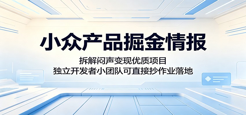 小众产品掘金情报:拆解闷声变现优质项目,独立开发者小团队可直接抄作业落地-副业网