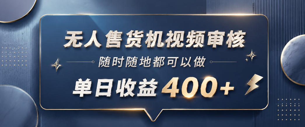 无人售货机视频审核，一部手机随时随地都可以做，10秒一单，单日收益400+【揭秘】-副业网