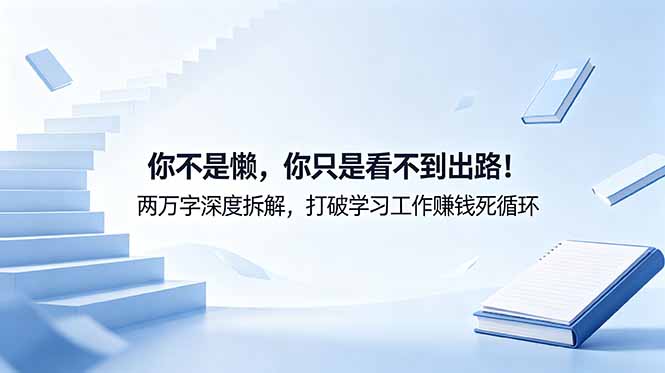 付费文章:你不是懒,你只是看不到出路!两万字深度拆解,打破学习工作赚钱死循环-副业网