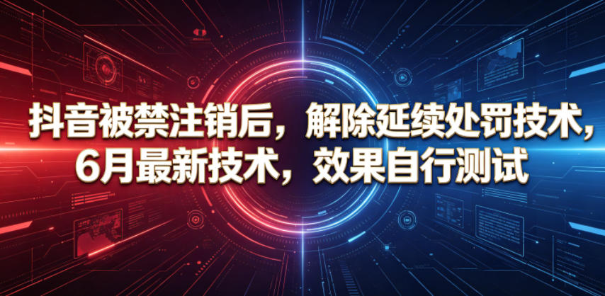 抖音被禁注销后,解除延续处罚技术,6月最新技术,效果自行测试-副业网