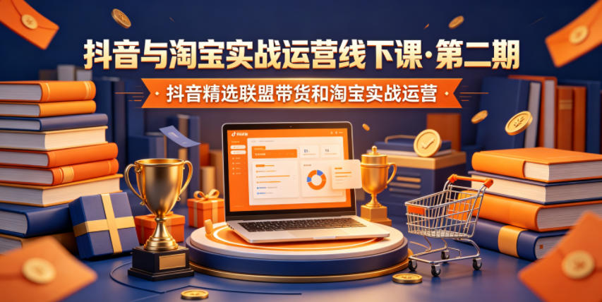 抖音与淘宝实战运营线下课·第二期，抖音精选联盟带货和淘宝实战运营-副业网