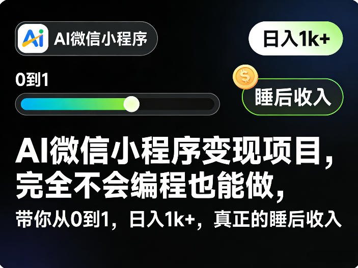 AI微信小程序变现项目，完全不会编程也能做，带你从0到1，日入1k+，真正的睡后收入(完结)-副业网