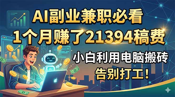AI副业兼职必看，1个月赚了21394稿费，小白利用电脑搬砖，告别打工！-副业网