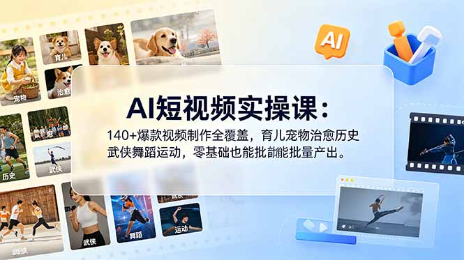 AI短视频实操课：140+爆款视频制作全覆盖，育儿宠物治愈历史武侠舞蹈运动，零基础也能批量产出-副业网