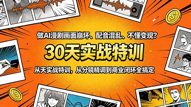 做AI漫剧画面崩坏、配音混乱、不懂变现？30天实战特训，从分镜精调到商业闭环全搞定-副业网