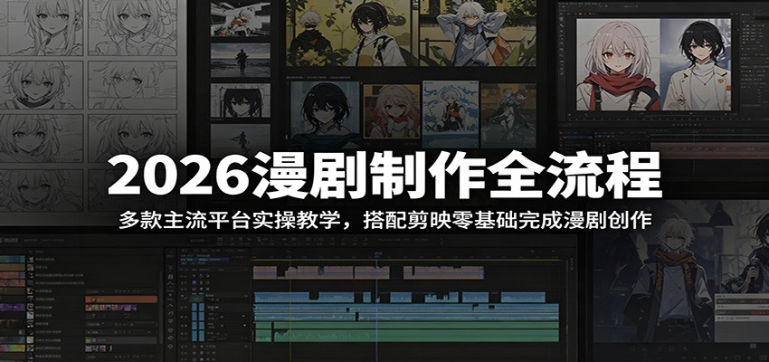 2026漫剧制作全流程：多款主流平台实操教学，搭配剪映零基础完成漫剧创作-副业网