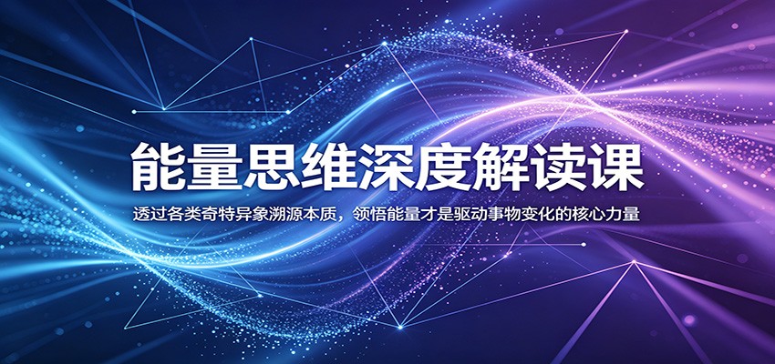 能量思维深度解读课:透过各类奇特异象溯源本质,领悟能量才是驱动事物变化的核心力量-副业网