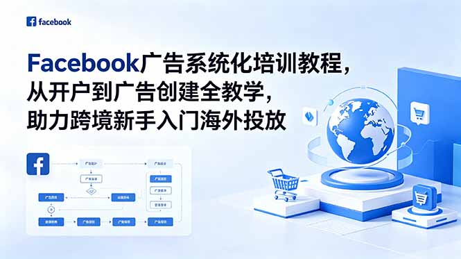 Facebook广告系统化培训教程，从开户到广告创建全教学，助力跨境新手入门海外投放-副业网