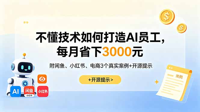 不懂技术如何打造AI员工，每月省下3000元，附闲鱼、小红书、电商3个真实案例+开源提示-副业网