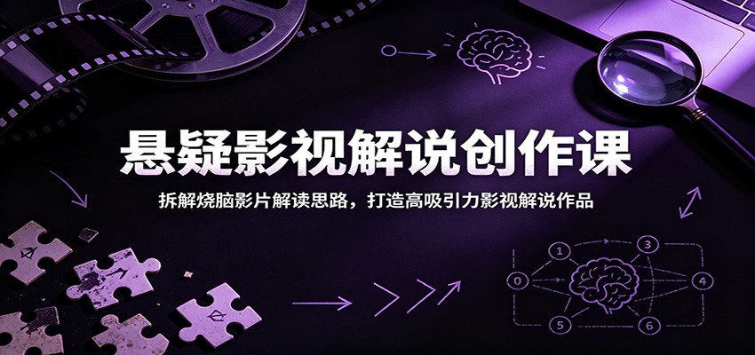 悬疑影视解说创作课：拆解烧脑影片解读思路，打造高吸引力影视解说作品-副业网