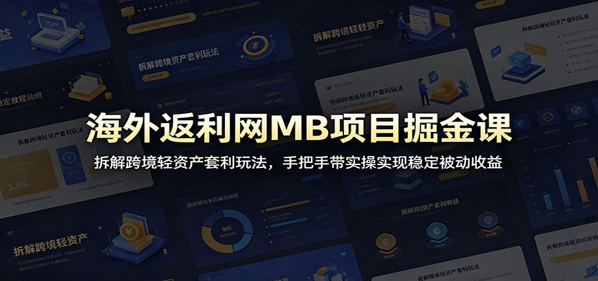 海外返利网MB项目掘金课：拆解跨境轻资产套利玩法，手把手带实操实现稳定被动收益-副业网