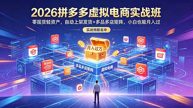 2026拼多多虚拟电商实战班：零囤货轻资产，自动上架发货+多品多店矩阵，小白也能月入过万-副业网