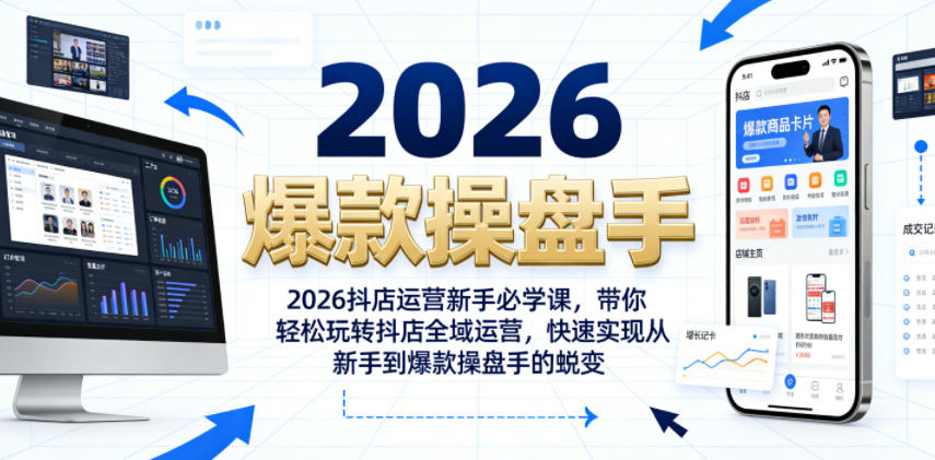 2026抖店运营新手必学课，带你轻松玩转抖店全域运营，快速实现从新手到爆款操盘手的蜕变-副业网