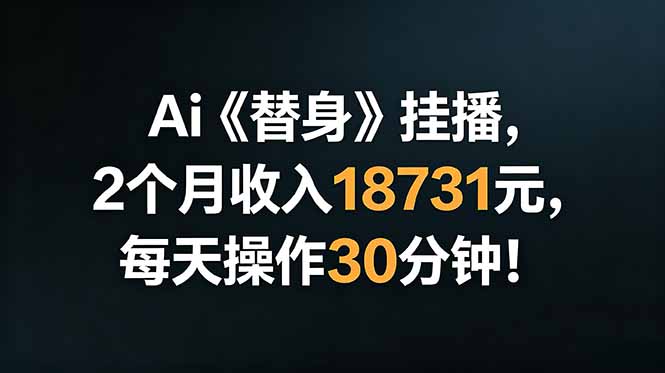 Ai替身挂播，2个月收入18731元，每天操作30分钟！-副业网