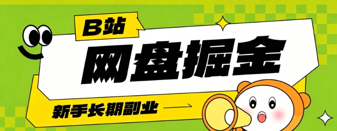 B站低成本网盘掘金副业,轻资产长久运营,月收益轻松1000+流量持续复利-副业网