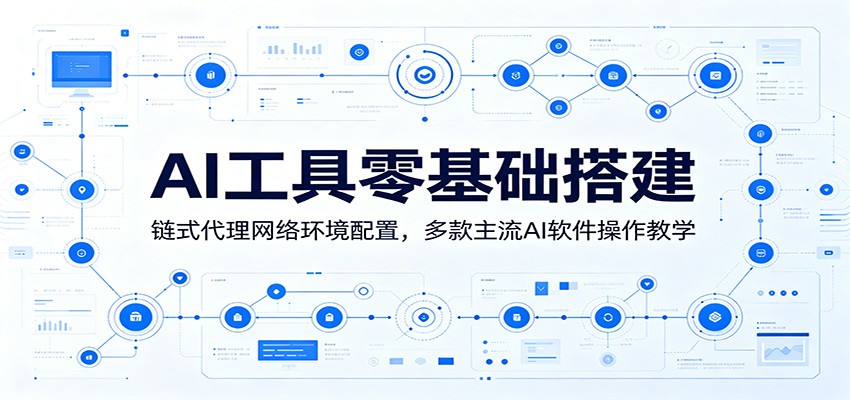 AI工具零基础搭建:链式代理网络环境配置,多款主流AI软件操作教学-副业网