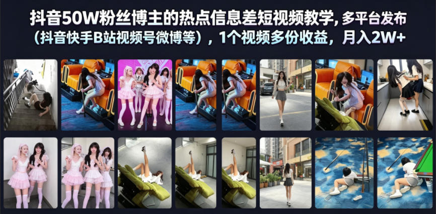 抖音50W粉丝博主的热点信息差教学，多平台发布(抖音快手B站视频号微博等)，1个视频多份收益，月入2W+-副业网