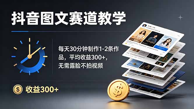 抖音图文赛道教学:每天30分钟制作1-2条作品,平均收益300+,无需露脸不拍视频-副业网