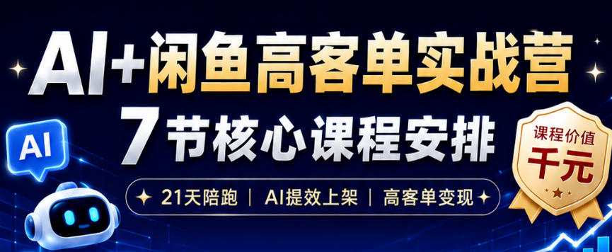 AI+闲鱼高客单实战营，AI提效上架，高客单变现，一台电脑，一部手机，零囤货，15天卖了14W+-副业网