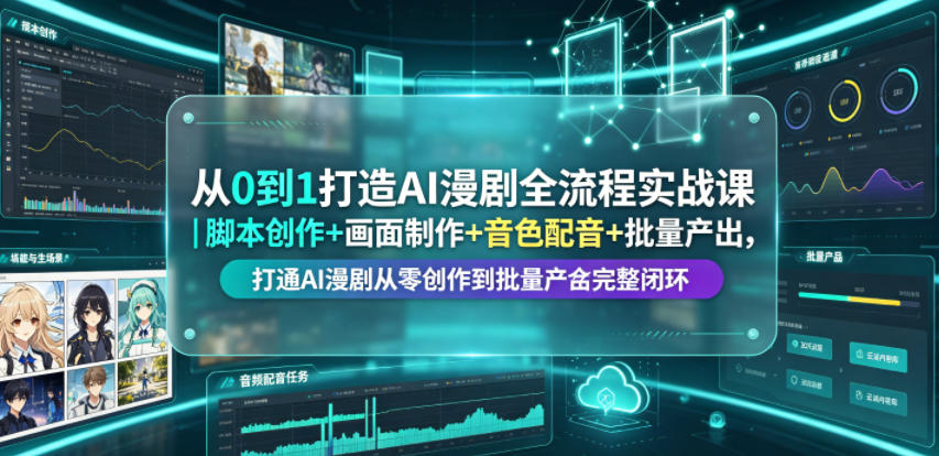 从0到1打造AI漫剧全流程实战课|脚本创作+画面制作+音色配音+批量产出,打通AI漫剧从零创作到批量量产完整闭环-副业网