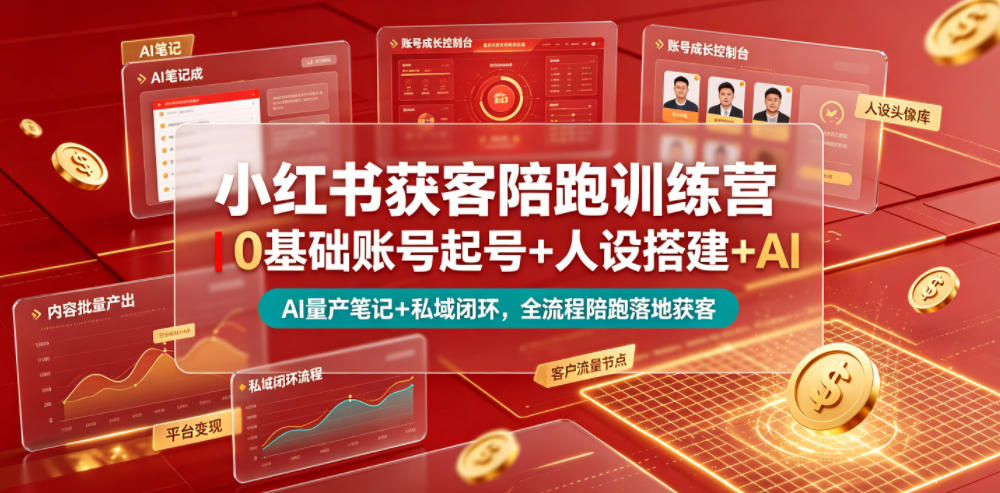 小红书获客陪跑训练营|0基础账号起号+人设搭建+AI量产笔记+平台变现+私域闭环,全流程陪跑落地获客-副业网