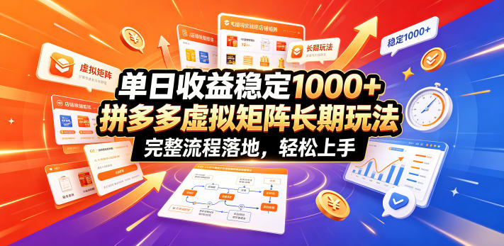 单日收益稳定1000+，拼多多虚拟矩阵长期玩法，完整流程落地，轻松上手【揭秘】-副业网