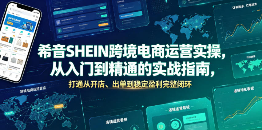 希音SHEIN跨境电商运营实操,从入门到精通的实战指南,打通从开店、出单到稳定盈利完整闭环-副业网