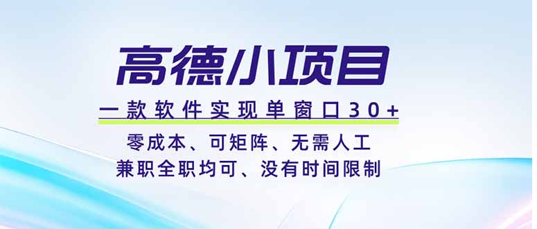 高德小项目，一款软件实现单窗口+、零成本、可矩阵、零人工、兼职全职均可、没有时间限制-副业网