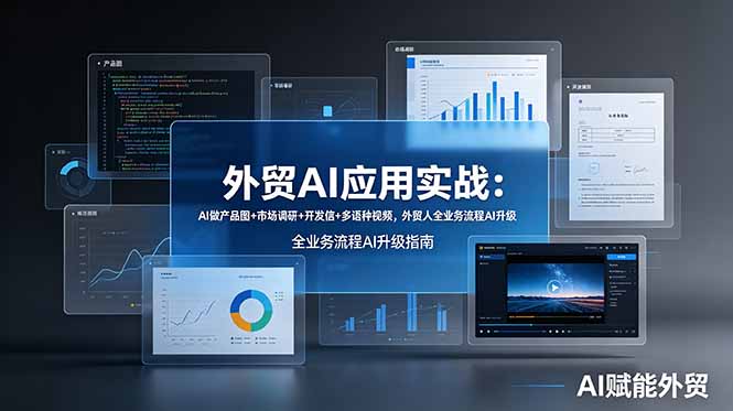 外贸AI应用实战:AI做产品图+市场调研+开发信+多语种视频,外贸人全业务流程AI升级-副业网